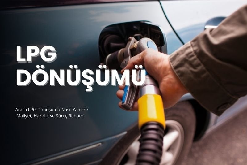 2025’te Araca LPG Dönüşümü Nasıl Yapılır ? Maliyet, Hazırlık ve Süreç Rehberi