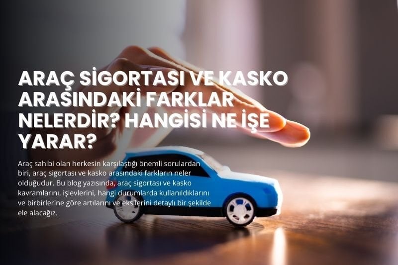 Araç Sigortası ve Kasko Arasındaki Farklar Nelerdir? Hangisi Ne İşe Yarar?