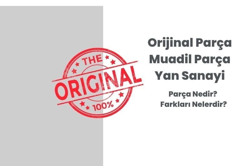 Orijinal Parça – Muadil Parça – Yan Sanayi Parça Nedir? Farkları Nelerdir?