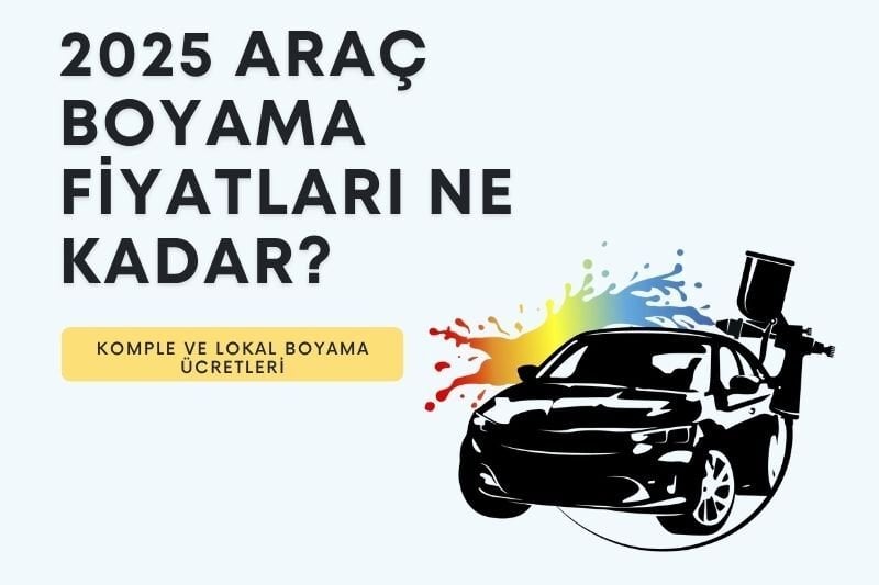 2025 Araç Boyama Fiyatları Ne Kadar? Komple ve Lokal Boyama Ücretleri