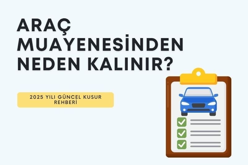 Araç Muayenesinden Neden Kalınır? 2025 Yılı Güncel Kusur Rehberi