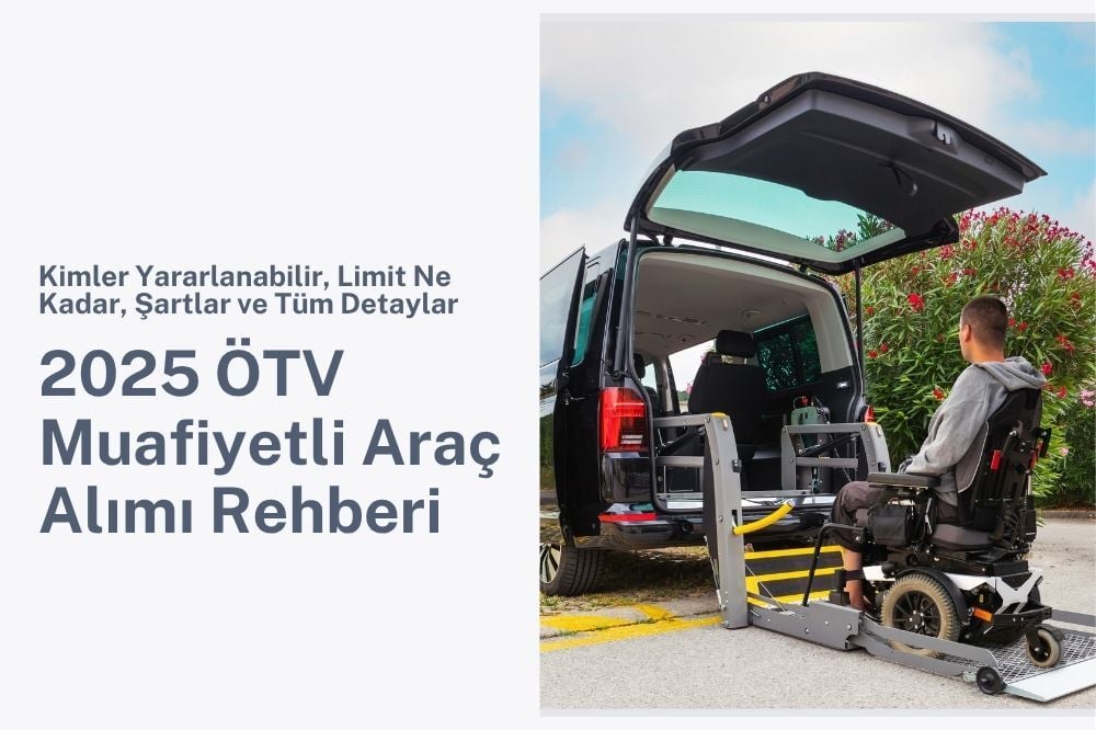 2025 ÖTV Muafiyetli Araç Alımı Rehberi: Kimler Yararlanabilir, Limit Ne Kadar, Şartlar ve Tüm Detaylar