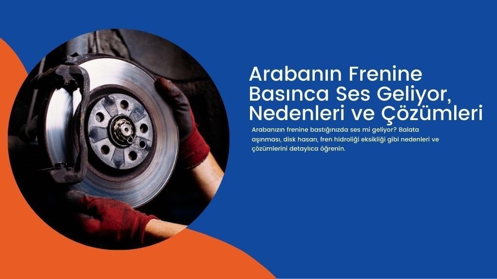 Arabanın Frenine Basınca Ses Geliyor, Nedenleri ve Çözümleri
