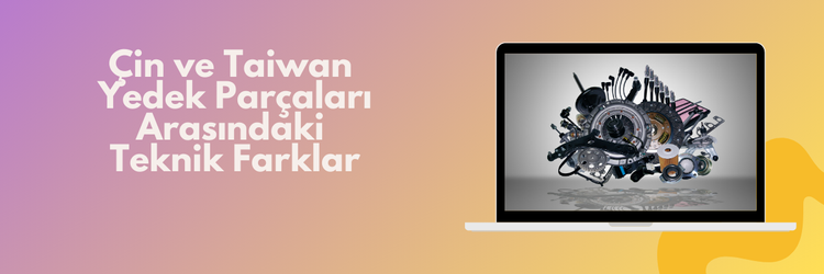 Çin ve Taiwan Yedek Parçaları Arasındaki Teknik Farklar