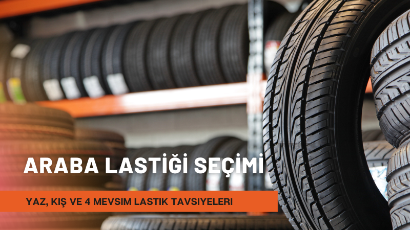 Türkiye'deki En İyi Araba Lastiği Seçimi: Yaz, Kış ve 4 Mevsim Lastik Tavsiyeleri