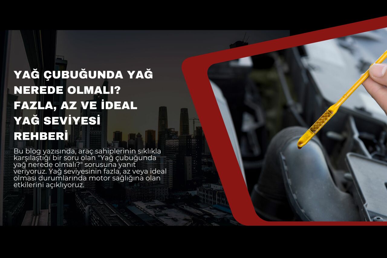 Yağ Çubuğunda Yağ Nerede Olmalı? Fazla, Az ve İdeal Yağ Seviyesi Rehberi