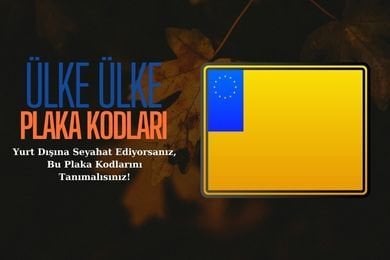 Yurt Dışına Seyahat Ediyorsanız, Bu Plaka Kodlarını Tanımalısınız!