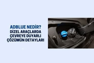 AdBlue Nedir? Dizel Araçlarda Çevreye Duyarlı Çözümün Detayları