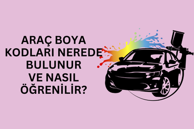 Araç Boya Kodları Nerede Bulunur ve Nasıl Öğrenilir?