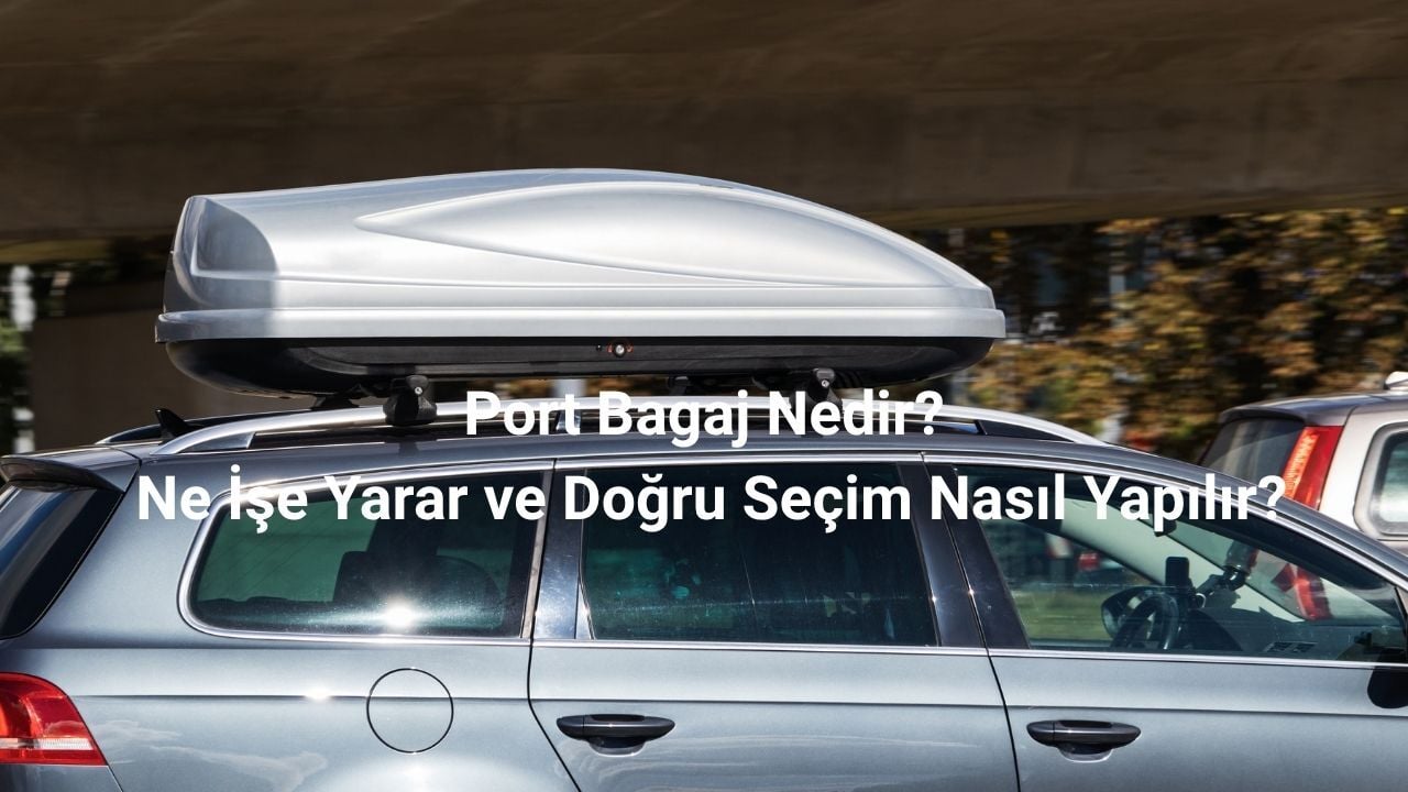 Port Bagaj Nedir? Ne İşe Yarar ve Doğru Seçim Nasıl Yapılır?