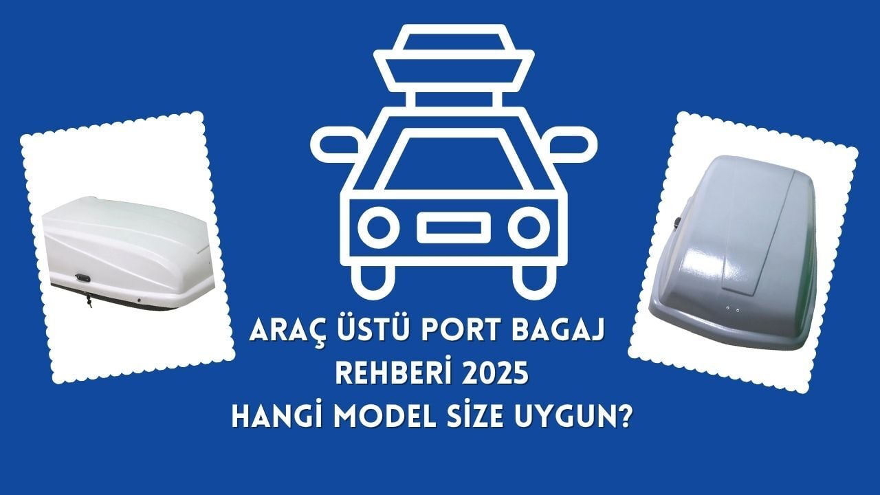 Araç Üstü Port Bagaj Rehberi 2025: Hangi Model Size Uygun?