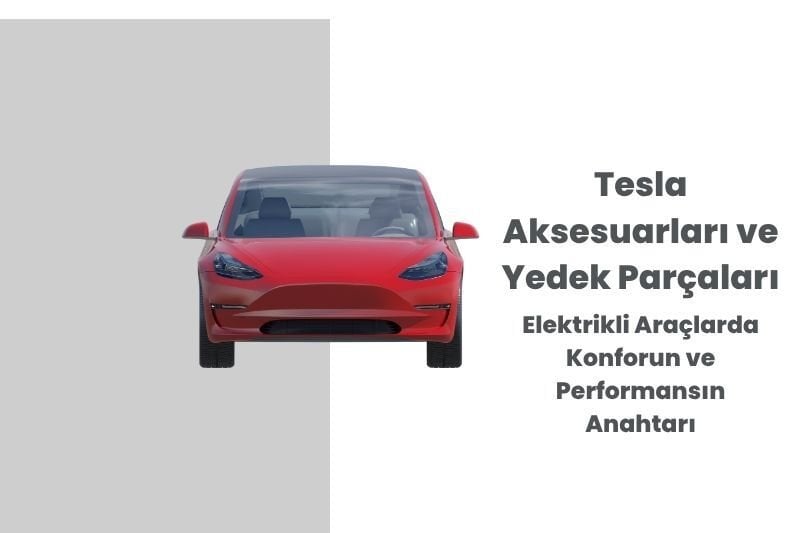  Tesla Aksesuarları ve Yedek Parçaları: Elektrikli Araçlarda Konforun ve Performansın Anahtarı