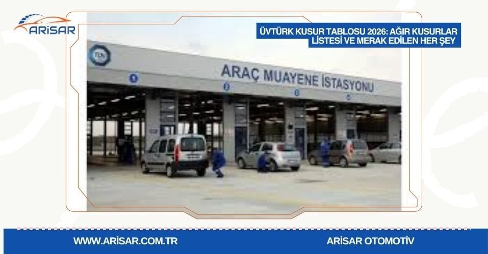 TÜVTÜRK Kusur Tablosu 2026 Ağır Kusurlar Listesi ve Merak Edilen Her Şey