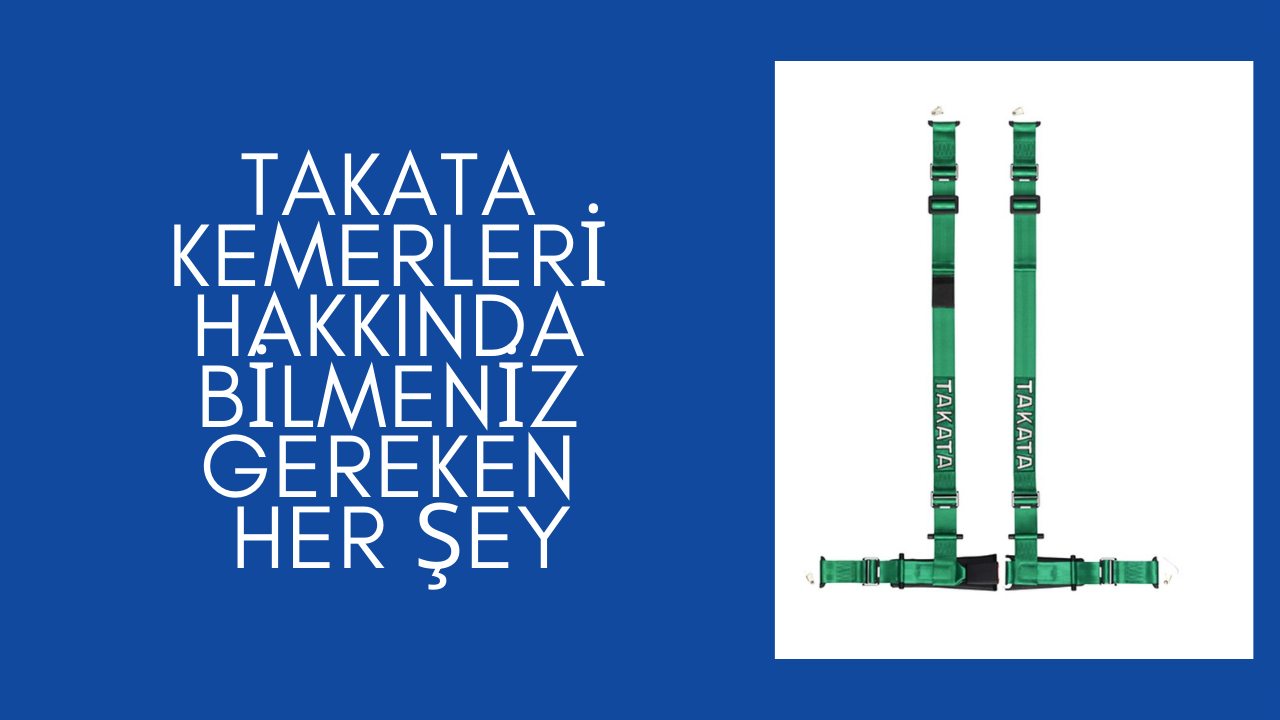 Takata Kemerleri Hakkında Bilmeniz Gereken Her Şey
