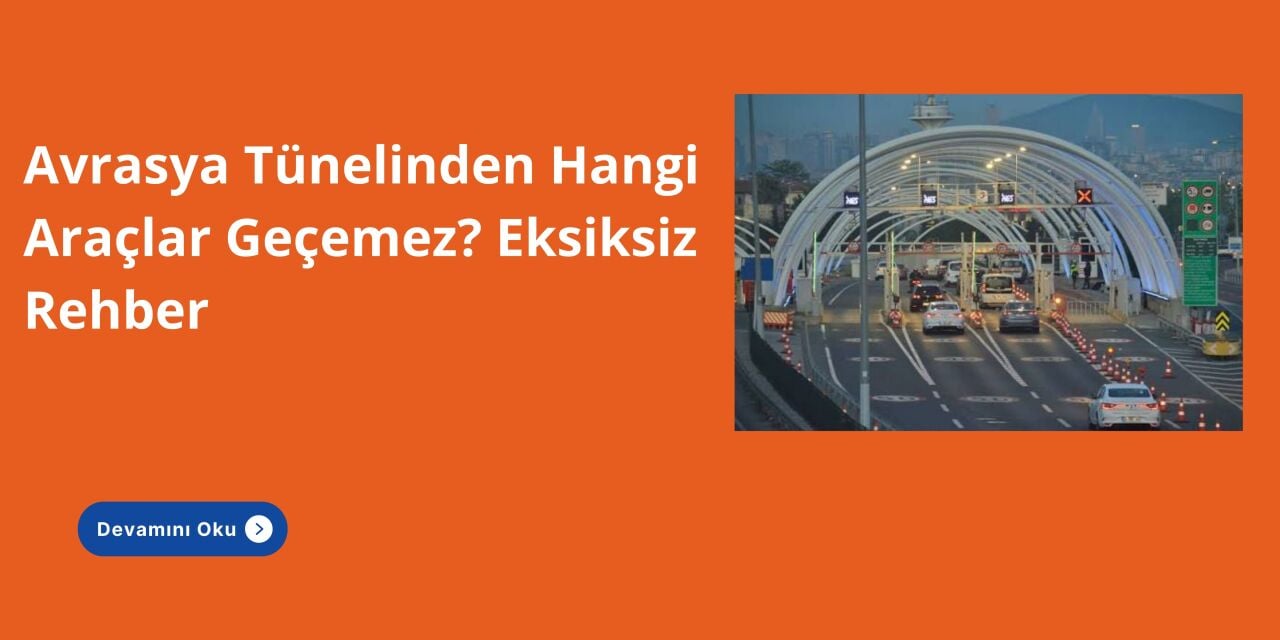 Avrasya Tünelinden Hangi Araçlar Geçemez? Eksiksiz Rehber 