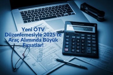 Yeni ÖTV Düzenlemesiyle 2025’te Araç Alımında Büyük Fırsatlar!