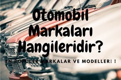 Otomobil Markaları Hangileridir? En Popüler Markalar ve Modelleri !