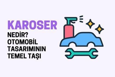 Karoser Nedir? Otomobil Tasarımının Temel Taşı