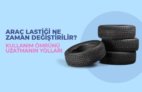Araç Lastiği Ne Zaman Değiştirilir? Kullanım Ömrünü Uzatmanın Yolları