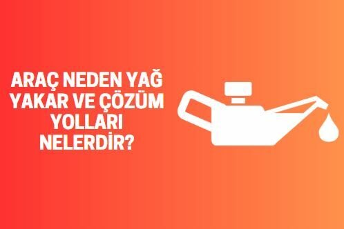 Araç Neden Yağ Yakar ve Çözüm Yolları Nelerdir?