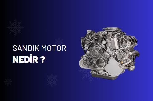 Sandık Motor Nedir? Binek Araçlarda Ne İşe Yarar?