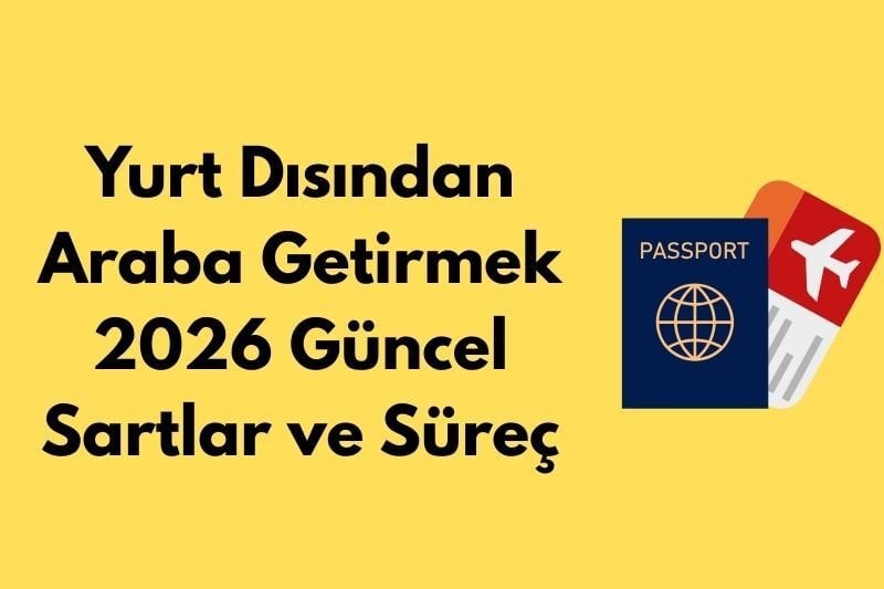 Yurt Dışından Araba Getirmek: 2026 Güncel Şartlar ve Süreç