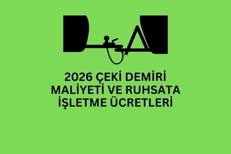 2026 Çeki Demiri Maliyeti ve Ruhsata İşletme Ücretleri — Güncel Fiyat Tablosu
